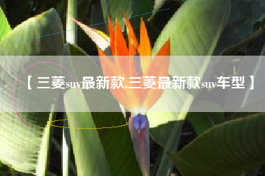 【三菱suv最新款,三菱最新款suv车型】