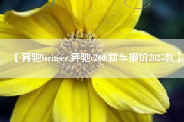 【奔驰lorinser,奔驰c260l新车报价2025款】 【奔驰lorinser,奔驰c260l新车报价2025款】